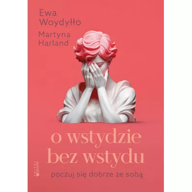 O wstydzie bez wstydu. Poczuj si� dobrze ze sob� - Ewa Woydy��o, Martyna Harland