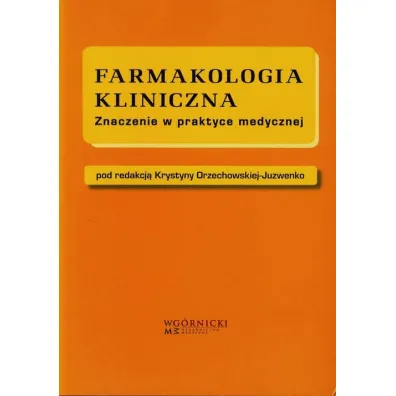 Farmakologia kliniczna. Znaczenie w praktyce medycznej. - Krystyna Orzechowska-Juzwenko