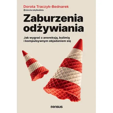 Zaburzenia od�ywiania. Jak wygra� z anoreksj�, bulimi� i kompulsywnym objadaniem si� - Dorota  Traczyk-Bednarek