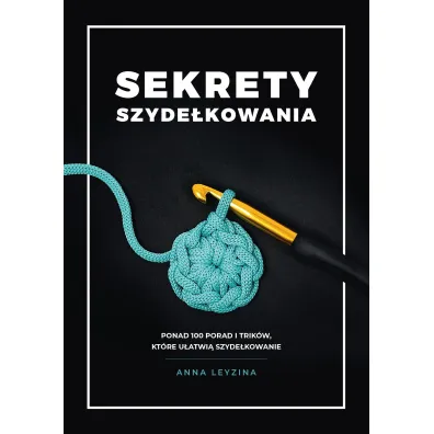 Sekrety szyde�kowania. Ponad 100 porad i trik�w, kt�re u�atwi� szyde�kowanie