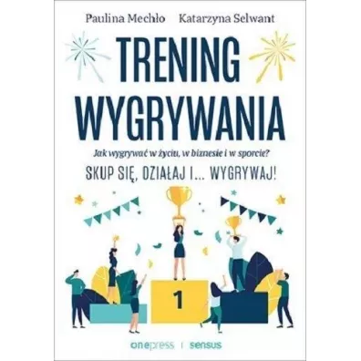 Trening wygrywania. Jak wygrywa� w �yciu, w biznesie i w sporcie? Skup si�, dzia�aj i wygrywaj! - Paulina Mech�o, Katarzyna Selwant