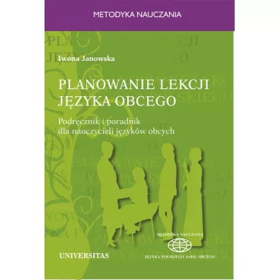 Planowanie lekcji j�zyka obcego. Podr�cznik i poradnik dla nauczycieli jezyk�w obcych - Iwona Janowska
