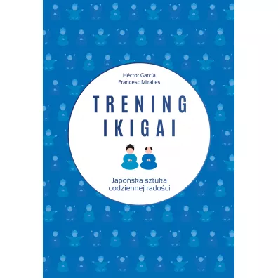 Trening ikigai - Hector Garcia, Francesc Miralles