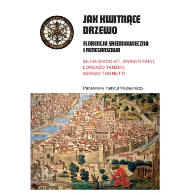 Jak kwitn�ce drzewo Florencja �redniowieczna i renesansowa - Enrico Faini, Lorenzo Tanzini, Silvia  Diacciati