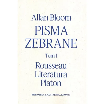 Pisma zebrane Tom 1. Rousseau. Literatura. Platon - Allan Bloom