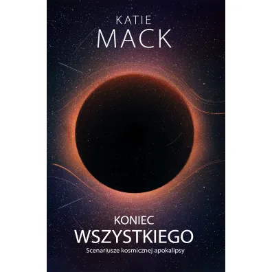 Koniec wszystkiego. Scenariusze kosmicznej apokalipsy - Katie Mack