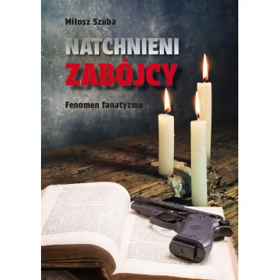 Natchnieni zab�jcy. Fenomen fanatyzmu - Mi�osz Szuba