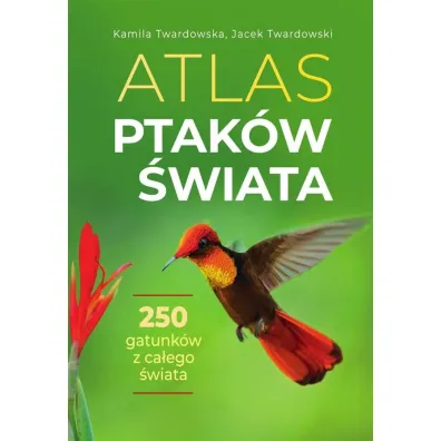 Atlas ptak�w �wiata - Jacek Twardowski, Kamila Twardowska
