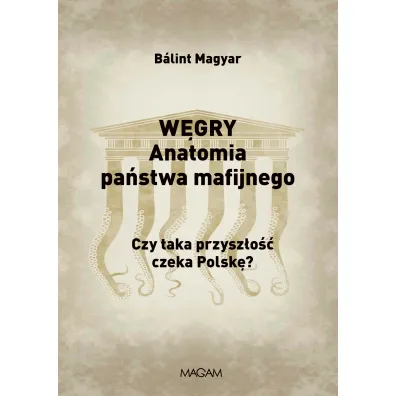 W�gry. Anatomia pa�stwa mafijnego. Czy taka przysz�o�� czeka Polsk�? - Balint Magyar