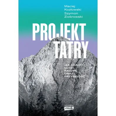 Projekt Tatry. Jak ocali� ludzi, natur� oraz przysz�o��