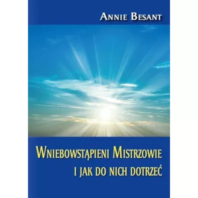 Wniebowst�pieni Mistrzowie i jak do nich dotrze� - Annie Besant