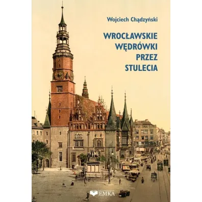 Wroc�awskie w�dr�wki przez stulecia - Wojciech Ch�dzy�ski
