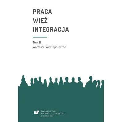 Warto�ci i wi�zi spo�eczne. Praca wi� integracja. Tom 2 - Monika �ak, Urszula Swad�ba, Bo�ena Pactwa