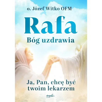 Rafa B�g uzdrawia. Ja, Pan, chc� by� Twoim lekarzem - J�zef Witko