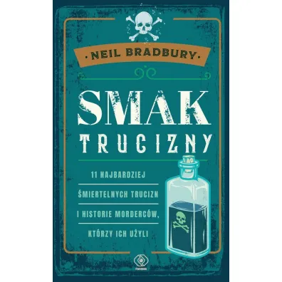 Smak trucizny. 11 najbardziej �miertelnych trucizn i historie morderc�w, kt�rzy ich u�yli - Neil Bradbury