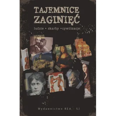 Tajemnice zagini�� Ludzie, skarby, cywilizacje
