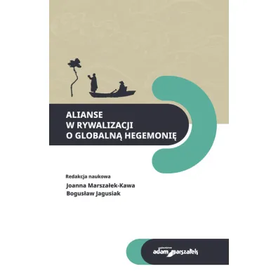Alianse w rywalizacji o globaln� hegemoni� - Bogus�aw Jagusiak, Joanna Marsza�ek-Kawa