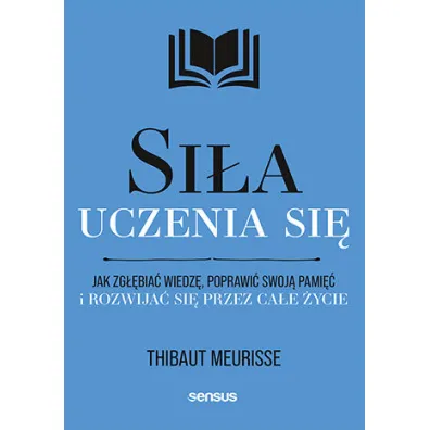Si�a uczenia si�. Jak zg��bia� wiedz�, poprawi� swoj� pami�� i rozwija� si� przez ca�e �ycie - Thibaut Meurisse