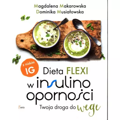 Dieta flexi w insulinooporno�ci. Twoja droga do wege - Magdalena Makarowska, Dominika Musia�owska