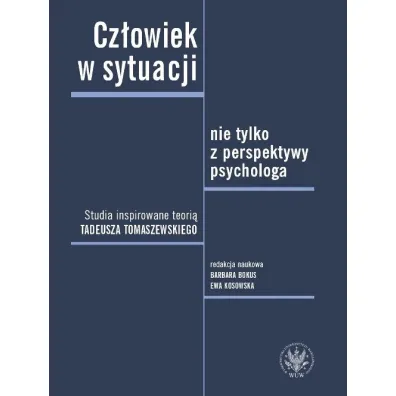 Cz�owiek w sytuacji nie tylko z perspektywy psychologa. Studia inspirowane teori� Tadeusza Tomaszews