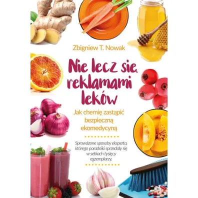 Nie lecz si� reklamami lek�w. Jak chemi� zast�pi� bezpieczn� ekomedycyn� - Zbigniew T. Nowak