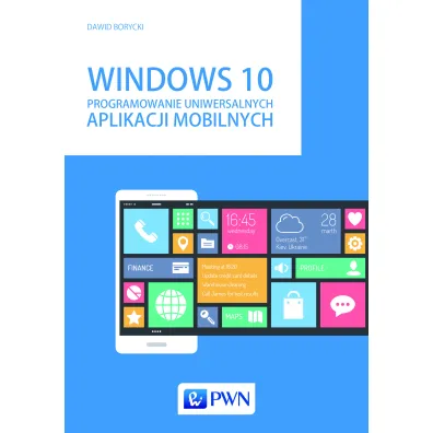 Windows 10. Programowanie uniwersalnych aplikacji mobilnych - Dawid Borycki