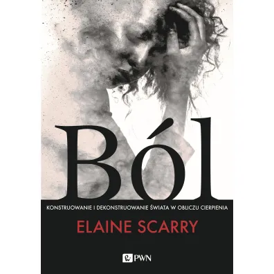 B�l. Konstruowanie i dekonstruowanie �wiata w obliczu cierpienia - Elaine Scarry