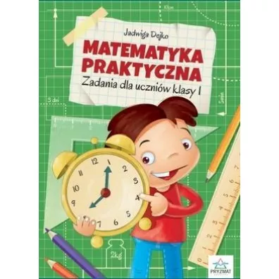 Matematyka praktyczna. Zadania dla uczni�w klasy 1 - Jadwiga Dejko