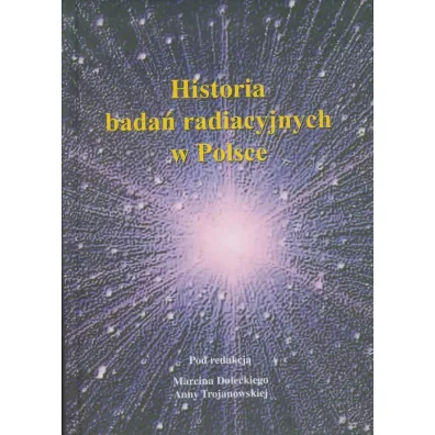 Historia bada� radiacyjnych w Polsce - Anna Trojanowska, Marcin Dolecki