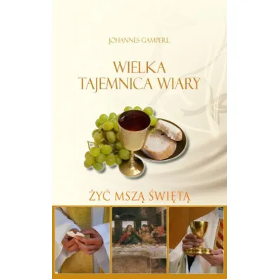 Wielka tejemnica wiary. �y� Msz� �wi�t� - Gamperl Johannes