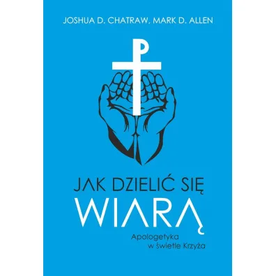 Jak dzieli� si� wiar�. Apologetyka w �wietle Krzy�a - Joshua D. Chatraw, Mark D. Allen