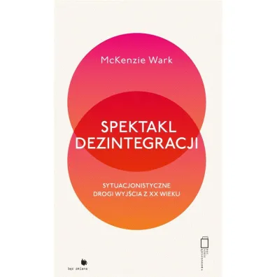 Spektakl dezintegracji - McKenzie Wark