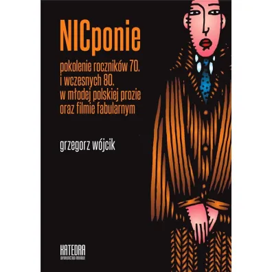 NICponie pokolenie rocznik�w 70. i wczesnych 80. w m�odej polskiej prozie oraz filmie fabularnym - Grzegorz W�jcik