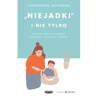 "Niejadki" i nie tylko. Wybi�rczo�� pokarmowa, neofobia i marudne jedzenie - Ma�gorzata  Jackowska