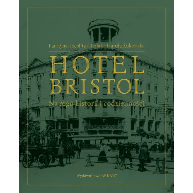 Hotel Bristol Na rogu historii i codzienno�ci - Izabela �ukowska, Faustyna Toeplitz-Cie�lak