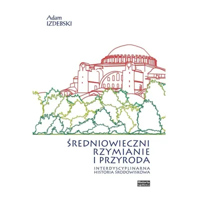 �redniowieczni Rzymianie i przyroda - Adam Izdebski