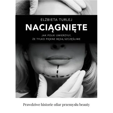Naci�gni�te. Jak Polki uwierzy�y, �e tylko pi�kne b�d� szcz�liwe - El�bieta Turlej
