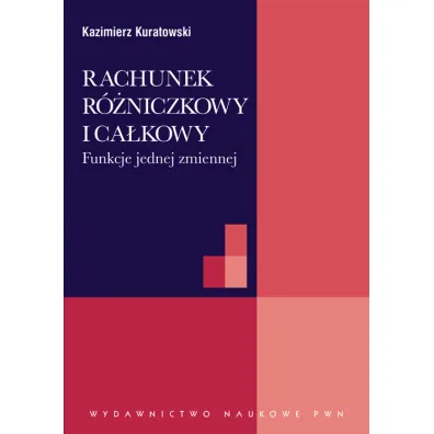 Rachunek r�niczkowy i ca�kowy. Funkcje jednej zmiennej - Kazimierz Kuratowski
