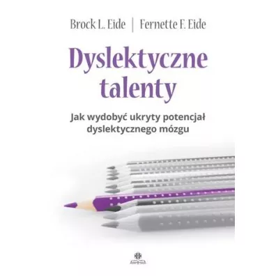 Dyslektyczne talenty Jak wydoby� ukryty potencja� dyslektycznego m�zgu - Brock L. Eide, Fernette F. Eide
