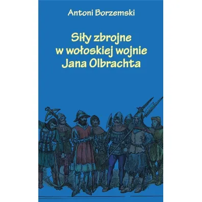 Si�y zbrojne w wo�oskiej wojnie Jana Olbrachta - Antoni  Borzemski