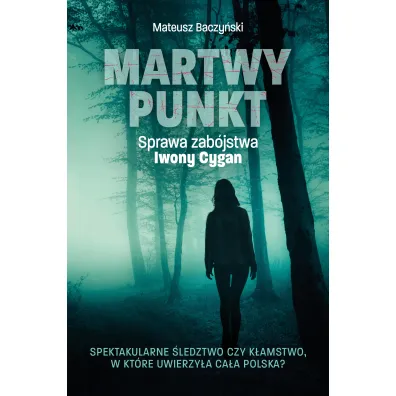 Martwy punkt. Sprawa zab�jstwa Iwony Cygan - Mateusz  Baczy�ski