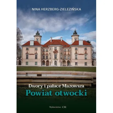 Dwory i pa�ace Mazowsza. Powiat Otwocki - Nina Herzberg-Zielezi�ska
