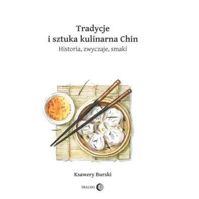 Tradycje i sztuka kulinarna Chin. Historia, zwyczaje, smaki - Ksawery Burski