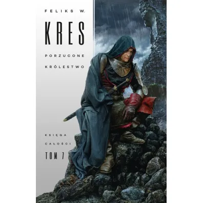 Porzucone kr�lestwo. Ksi�ga Ca�o�ci. Tom 7 - Feliks W. Kres