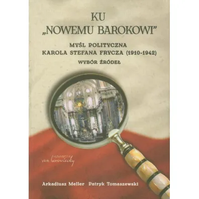 Ku &bdquo;Nowemu barokowi&rdquo;. My�l polityczna Karola Stefana Frycza (1910-1942). Wyb�r �r�de� - Arkadiusz Meller, Patryk Tomaszewski