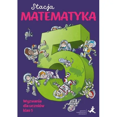 Stacja Matematyka. Wyzwania dla uczniw klas 5 - Marzenna Grochowalska, Margaryta Orzechowska