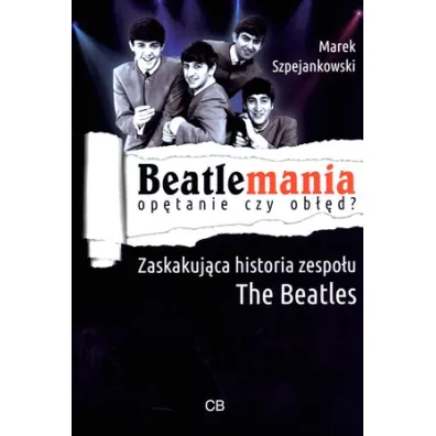 Beatlemania. Op�tanie czy ob��d? - Marek Szpejankowski
