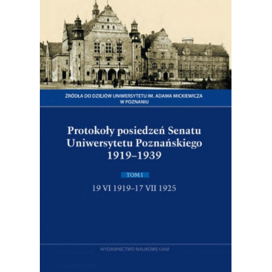 Protokoły posiedzeń senatu uniwersytetu poznańskiego 1919-1939. tom i, 19 vi 1919-17 vii 1925