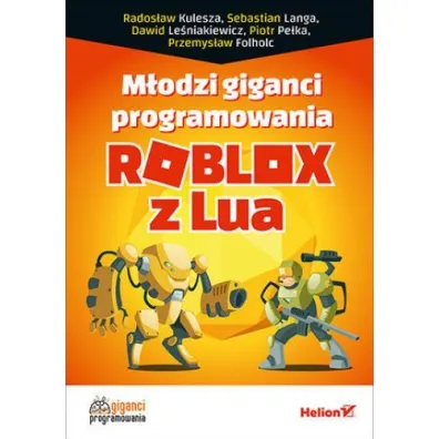 M�odzi giganci programowania. Roblox z Lua - Piotr Pe�ka, Dawid  Le�niakiewicz, Rados�aw  Kulesza, Sebastian  Langa, Przemys�aw Folholc