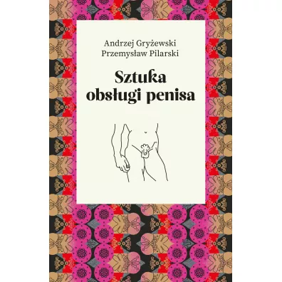 Sztuka obsugi penisa - Przemysaw Pilarski, Andrzej Gryewski